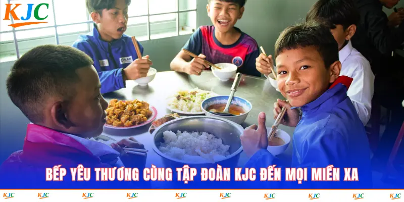 Bếp Yêu Thương cùng tập đoàn KJC đến mọi miền xa