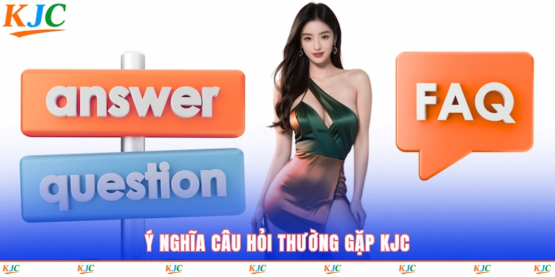 Ý nghĩa câu hỏi thường gặp KJC
