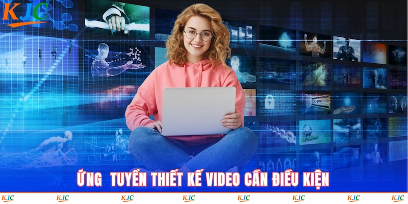 Ứng tuyển thiết kế video cần điều kiện