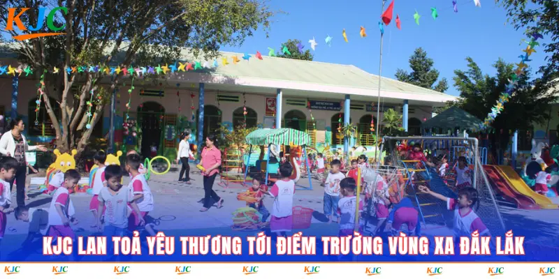 KJC lan toả yêu thương tới điểm trường vùng xa Đắk Lắk