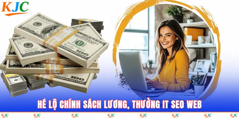Hé lộ chính sách lương, thưởng IT SEO WEB